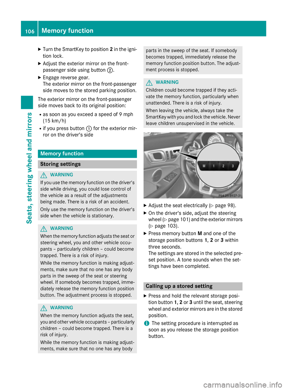 MERCEDES-BENZ SLK-Class 2015 R172 Owners Manual X
Turn the SmartKey to position 2in the igni-
tion lock.
X Adjust the exterior mirror on the front-
passenger side using button 0044.
X Engage reverse gear.
The exterior mirror on the front-passenger

