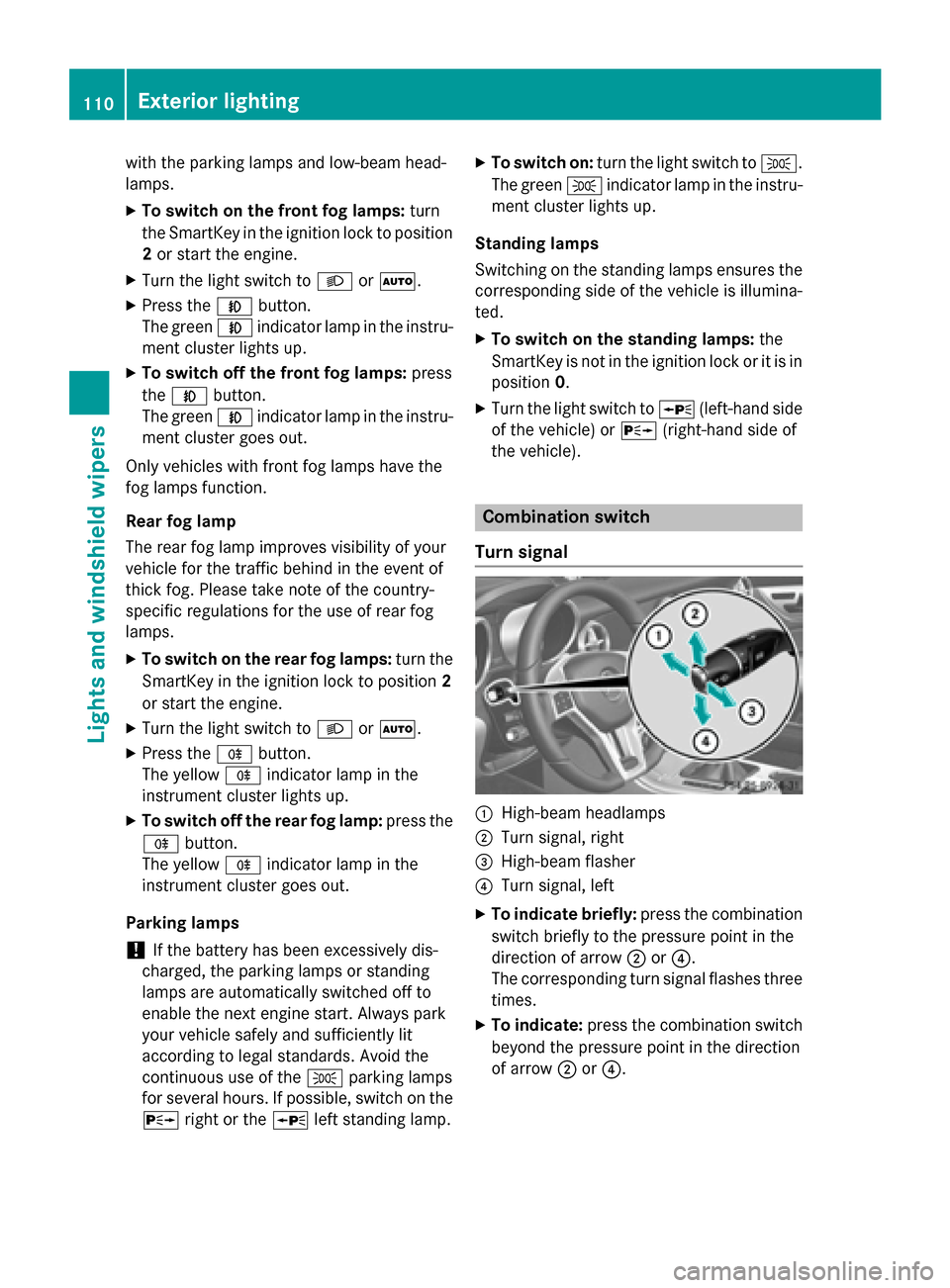 MERCEDES-BENZ SLK-Class 2015 R172 Owners Manual with the parking lamps and low-beam head-
lamps.
X To switch on the front fog lamps: turn
the SmartKey in the ignition lock to position 2 or start the engine.
X Turn the light switch to 0058or0058.
X 