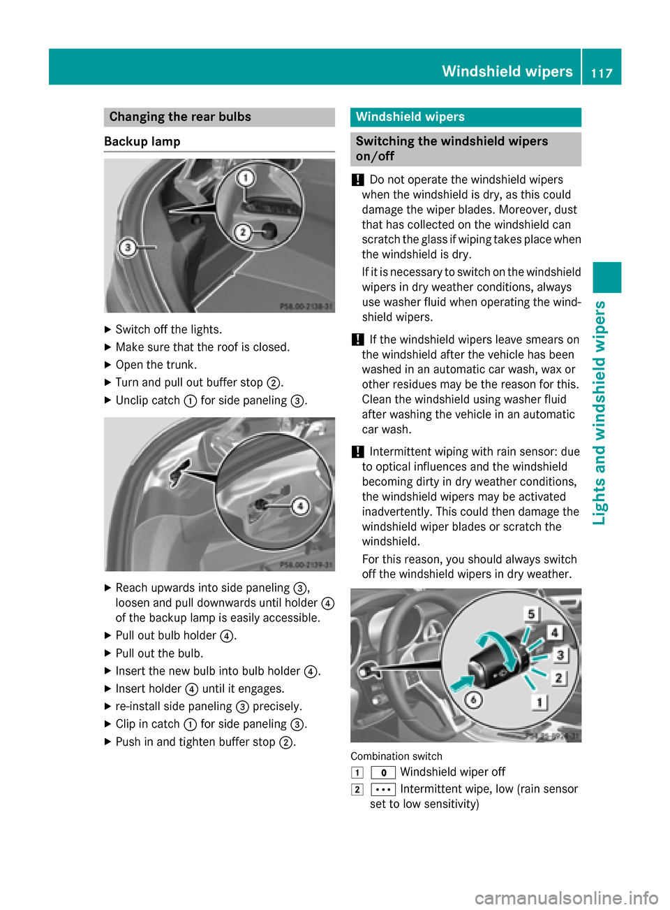 MERCEDES-BENZ SLK-Class 2015 R172 Owners Manual Changing the rear bulbs
Backup lamp X
Switch off the lights.
X Make sure that the roof is closed.
X Open the trunk.
X Turn and pull out buffer stop 0044.
X Unclip catch 0043for side paneling 0087. X
R