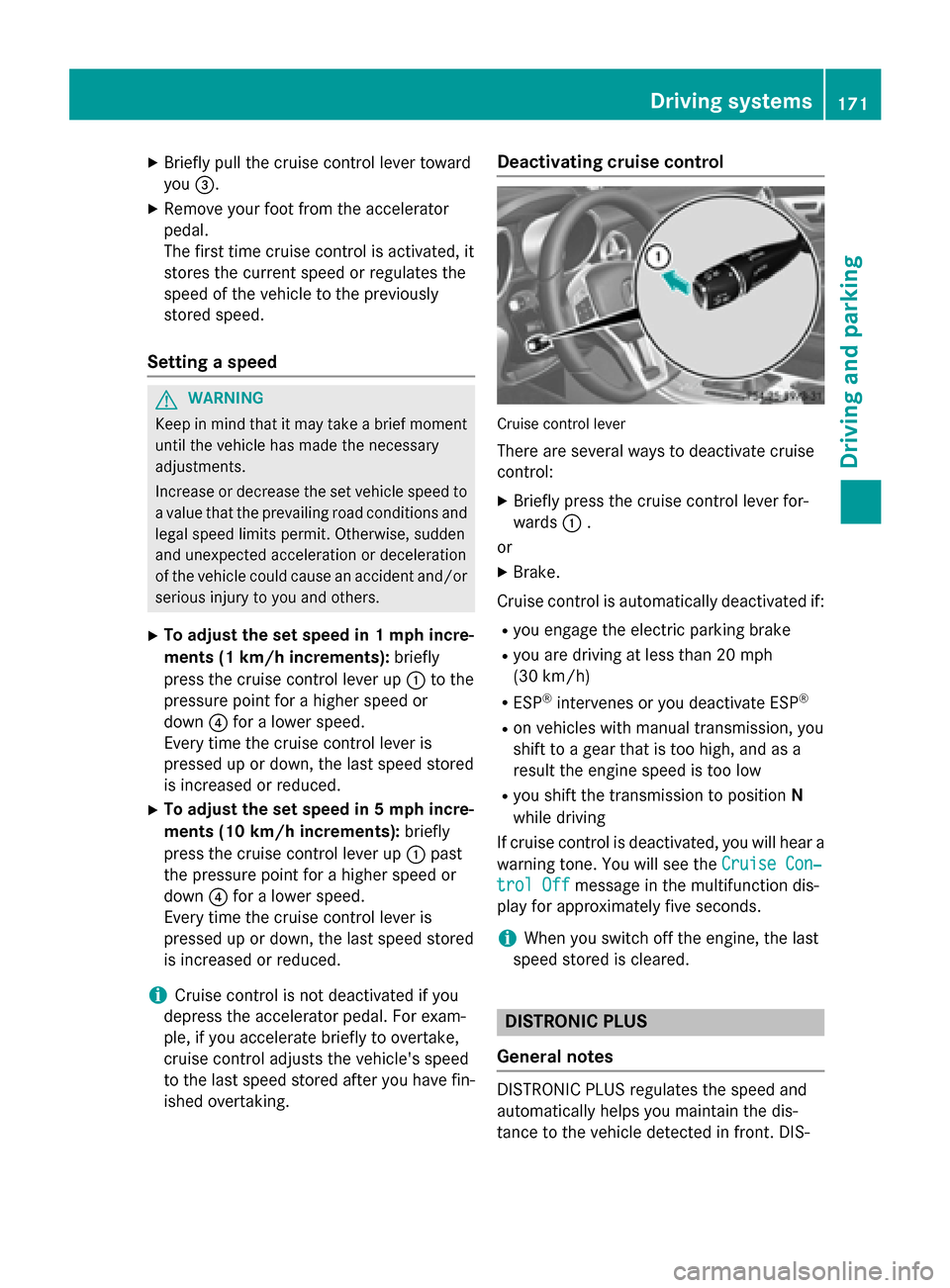 MERCEDES-BENZ SLK-Class 2015 R172 Owners Manual X
Briefly pull the cruise control lever toward
you 0087.
X Remove your foot from the accelerator
pedal.
The first time cruise control is activated, it
stores the current speed or regulates the
speed o