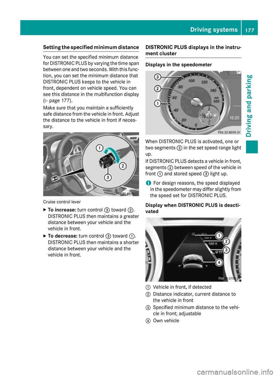 MERCEDES-BENZ SLK-Class 2015 R172 Owners Manual Setting the specified minimum distance
You can set the specified minimum distance
for DISTRONIC PLUS by varying the time span
between one and two seconds. With this func- tion, you can set the minimum
