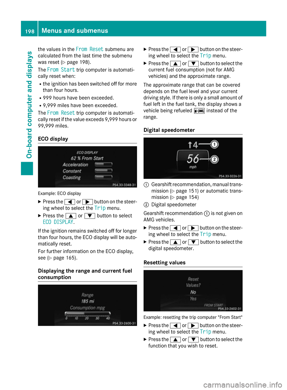 MERCEDES-BENZ SLK-Class 2015 R172 Owners Manual the values in the
From Reset
From Resetsubmenu are
calculated from the last time the submenu
was reset (Y page 198).
The From Start
From Start trip computer is automati-
cally reset when:
R the igniti
