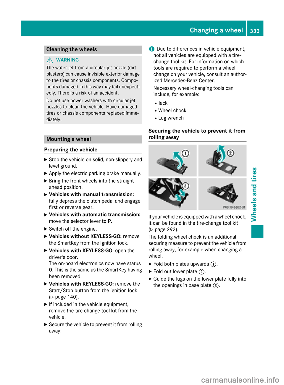 MERCEDES-BENZ SLK-Class 2015 R172 Owners Manual Cleaning the wheels
G
WARNING
The water jet from a circular jet nozzle (dirt
blasters) can cause invisible exterior damage to the tires or chassis components. Compo-
nents damaged in this way may fail