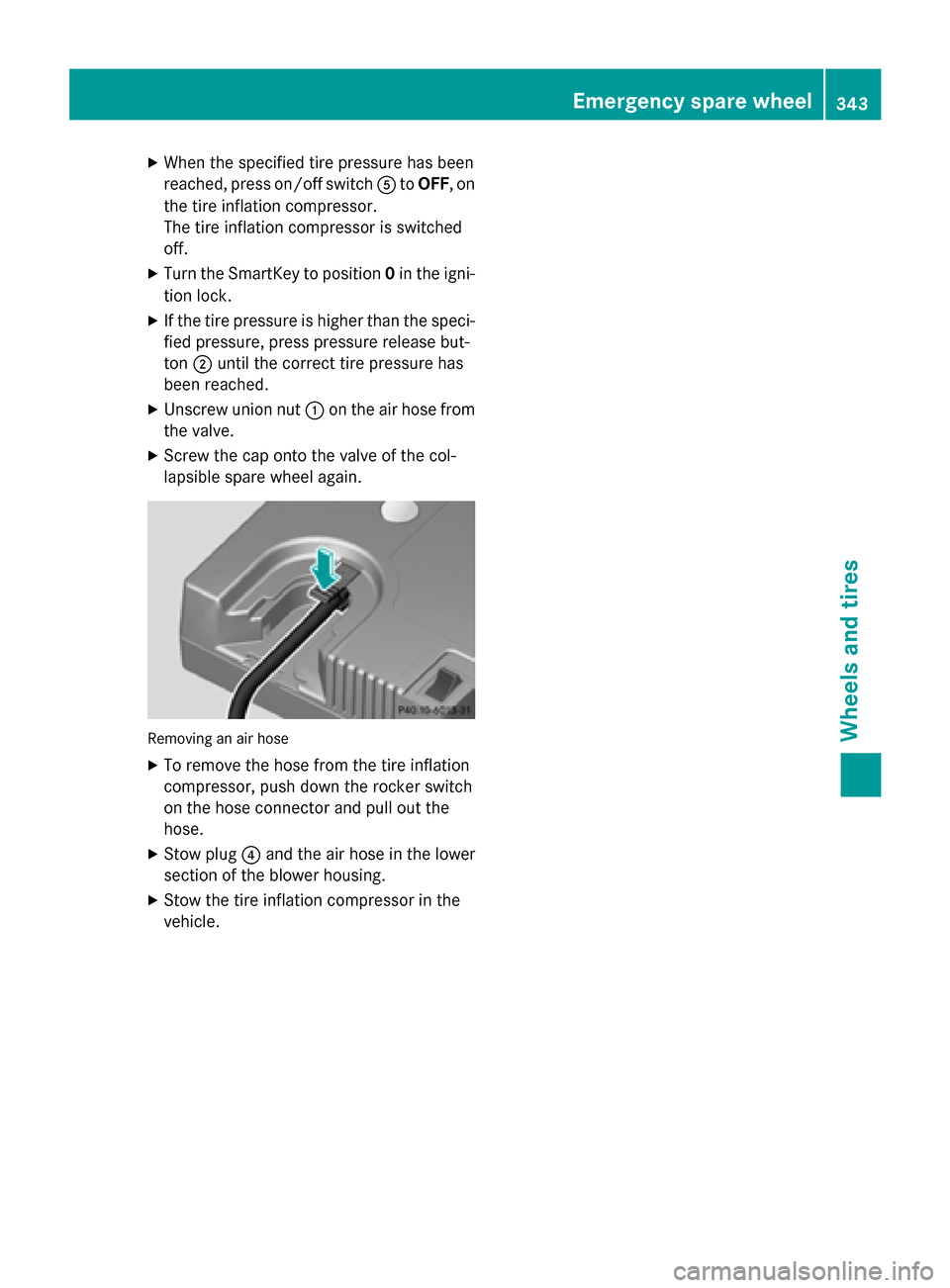 MERCEDES-BENZ SLK-Class 2015 R172 Owners Manual X
When the specified tire pressure has been
reached, press on/off switch 0083toOFF, on
the tire inflation compressor.
The tire inflation compressor is switched
off.
X Turn the SmartKey to position 0in