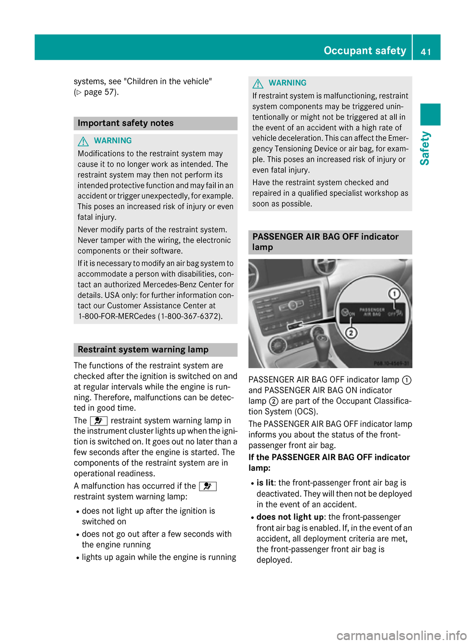 MERCEDES-BENZ SLK-Class 2015 R172 Owners Manual systems, see "Children in the vehicle"
(Y
page 57). Important safety notes
G
WARNING
Modifications to the restraint system may
cause it to no longer work as intended. The
restraint system may then not