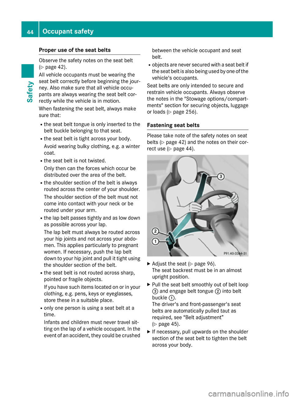 MERCEDES-BENZ SLK-Class 2015 R172 Owners Manual Proper use of the seat belts
Observe the safety notes on the seat belt
(Y page 42).
All vehicle occupants must be wearing the
seat belt correctly before beginning the jour- ney. Also make sure that al