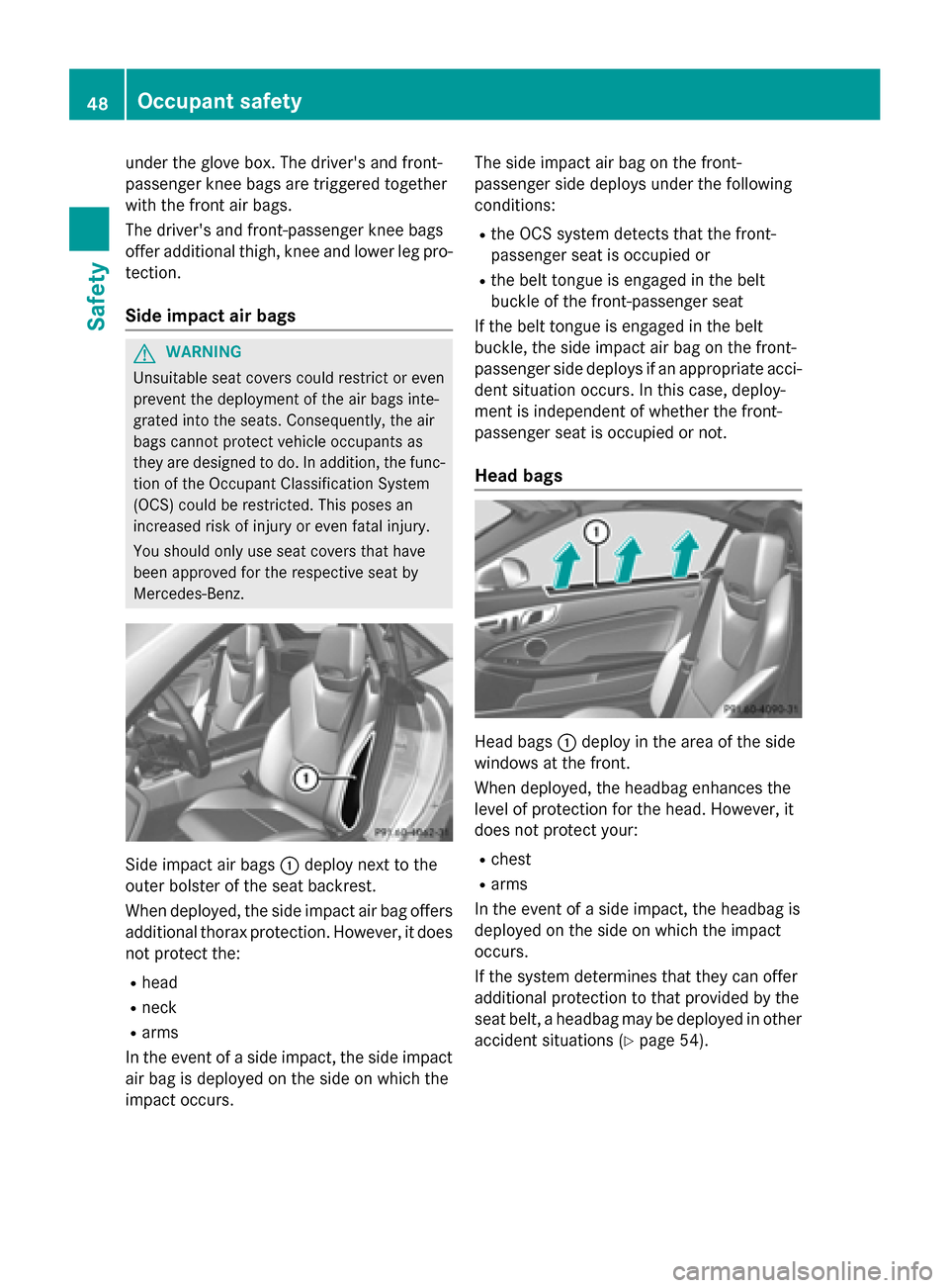 MERCEDES-BENZ SLK-Class 2015 R172 Owners Manual under the glove box. The drivers and front-
passenger knee bags are triggered together
with the front air bags.
The drivers and front-passenger knee bags
offer additional thigh, knee and lower leg p
