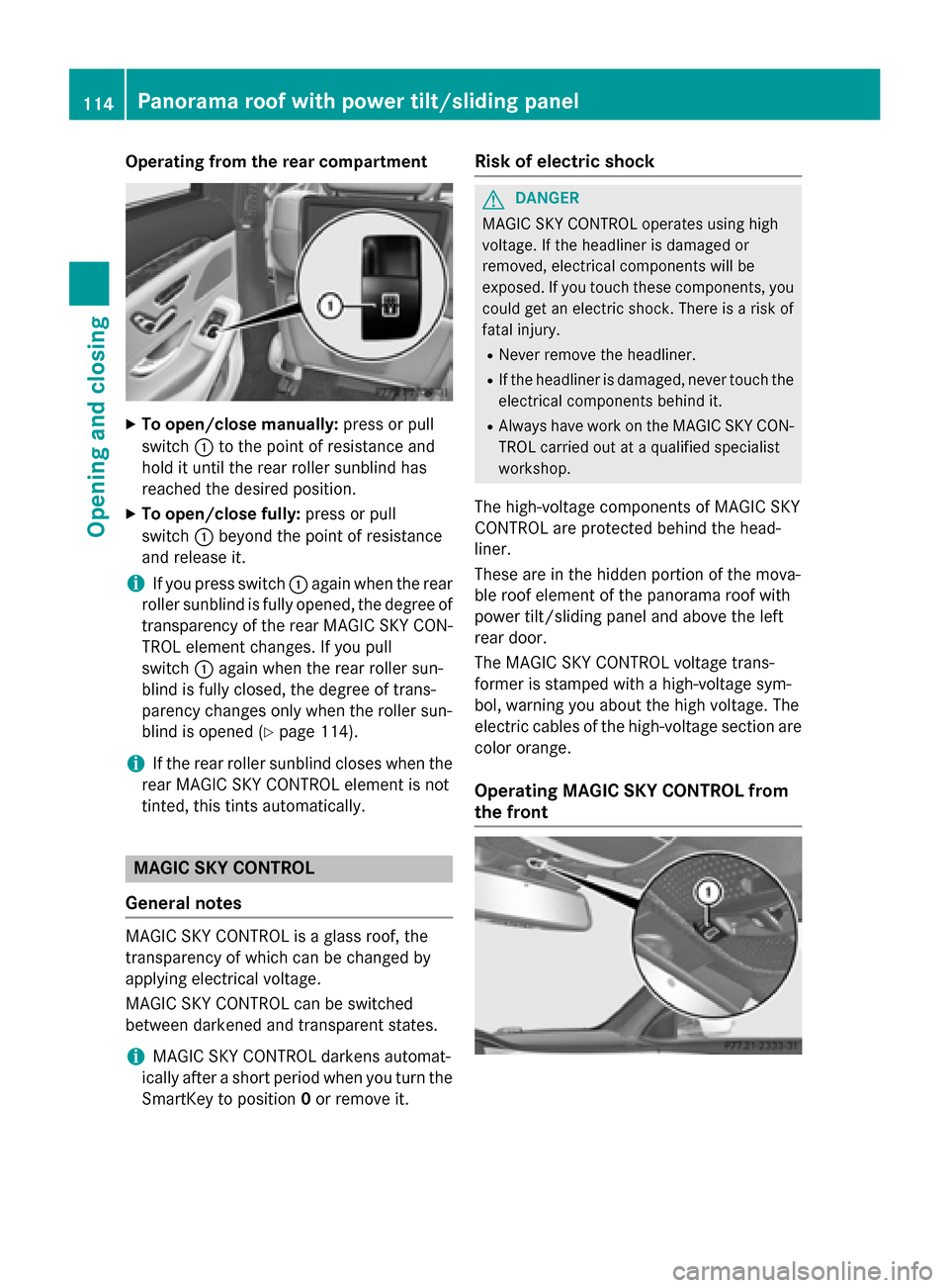 MERCEDES-BENZ S-Class 2015 W222 Owners Manual Operating from the rear compartment
X
To open/close manually: press or pull
switch :to the point of resistance and
hold it until the rear roller sunblind has
reached the desired position.
X To open/cl