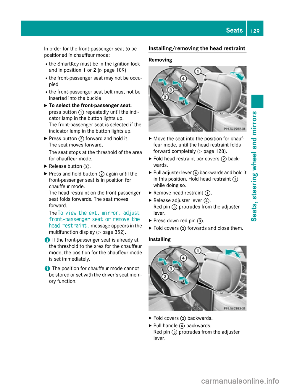 MERCEDES-BENZ S-Class 2015 W222 Owners Manual In order for the front-passenger seat to be
positioned in chauffeur mode:
R the SmartKey must be in the ignition lock
and in position 1or 2(Y page 189)
R the front-passenger seat may not be occu-
pied