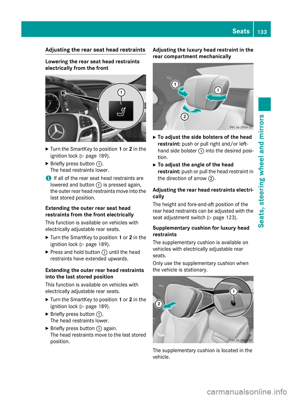 MERCEDES-BENZ S-Class 2015 W222 Owners Manual Adjusting the rear seat head restraints
Lowering the rear seat head restraints
electrically from the front X
Turn the SmartKey to position 1or 2in the
ignition lock (Y page 189).
X Briefly press butto