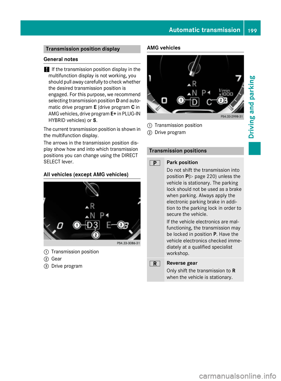 MERCEDES-BENZ S-Class 2015 W222 Owners Manual Transmission position display
General notes !
If the transmission position display in the
multifunction display is not working, you
should pull away carefully to check whether the desired transmission