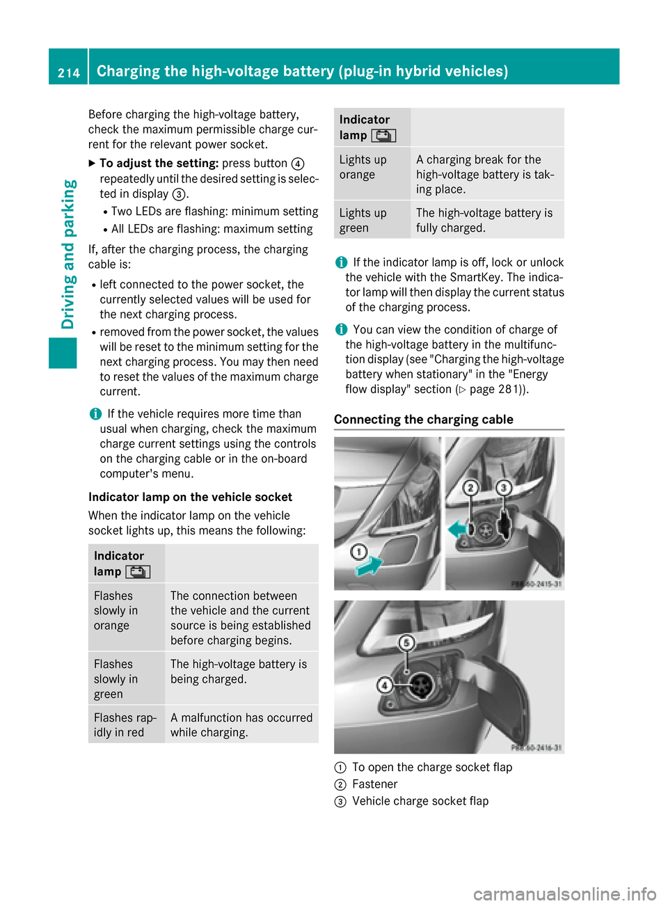 MERCEDES-BENZ S-Class 2015 W222 Owners Manual Before charging the high-voltage battery,
check the maximum permissible charge cur-
rent for the relevant power socket.
X To adjust the setting: press button?
repeatedly until the desired setting is s