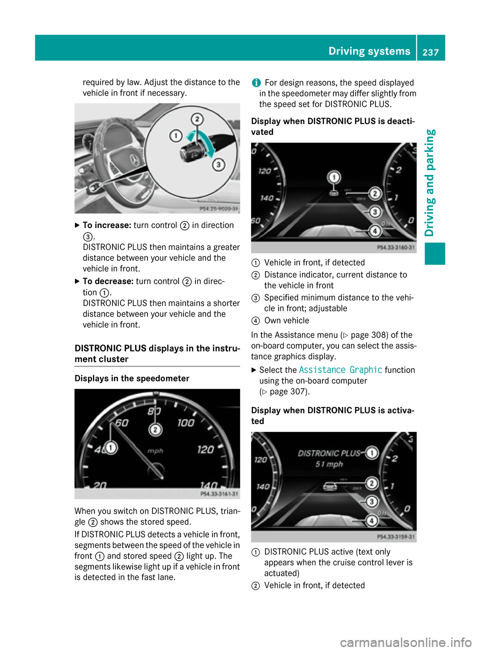 MERCEDES-BENZ S-Class 2015 W222 Owners Manual required by law. Adjust the distance to the
vehicle in front if necessary. X
To increase: turn control;in direction
=.
DISTRONIC PLUS then maintains a greater distance between your vehicle and the
veh