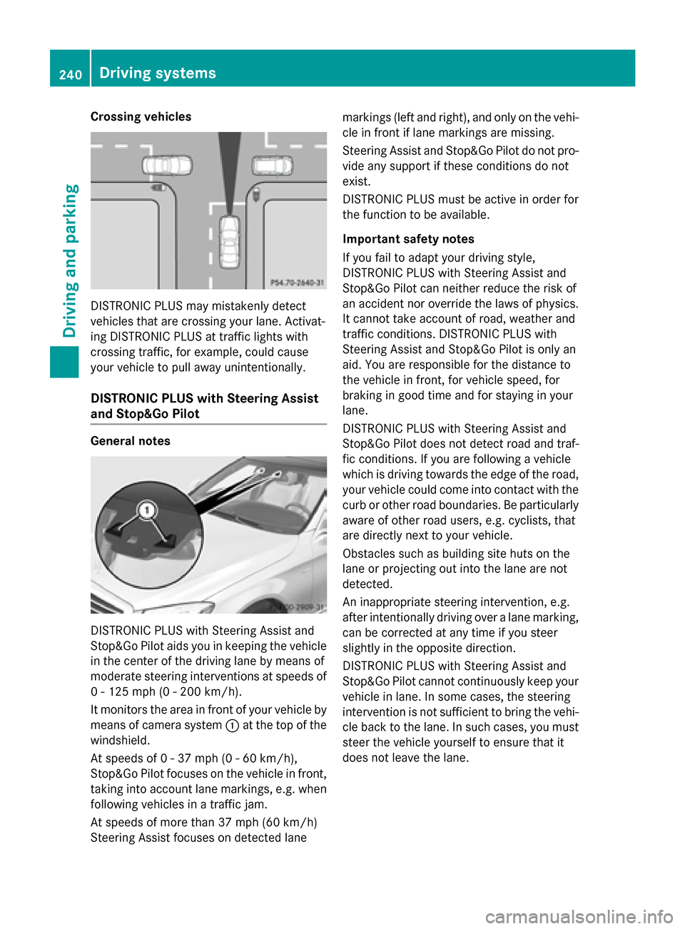 MERCEDES-BENZ S-Class 2015 W222 Owners Manual Crossing vehicles
DISTRONIC PLUS may mistakenly detect
vehicles that are crossing your lane. Activat-
ing DISTRONIC PLUS at traffic lights with
crossing traffic, for example, could cause
your vehicle 