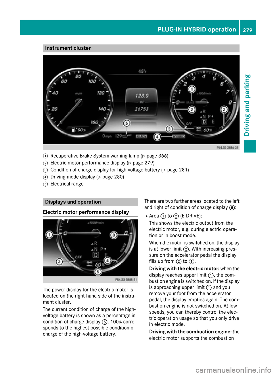 MERCEDES-BENZ S-Class 2015 W222 Owners Manual Instrument cluster
:
Recuperative Brake System warning lamp (Y page 366)
; Electric motor performance display (Y page 279)
= Condition of charge display for high-voltage battery (Y page 281)
? Driving