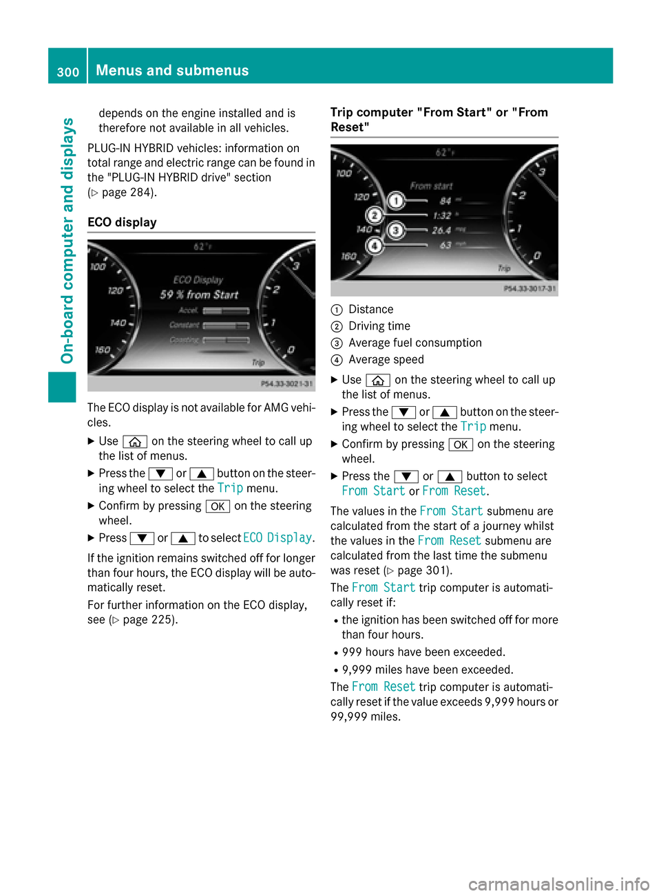 MERCEDES-BENZ S-Class 2015 W222 Owners Manual depends on the engine installed and is
therefore not available in all vehicles.
PLUG-IN HYBRID vehicles: information on
total range and electric range can be found in
the "PLUG-IN HYBRID drive" sectio