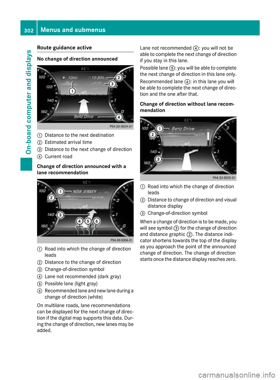 MERCEDES-BENZ S-Class 2015 W222 Owners Manual Route guidance active
No change of direction announced
:
Distance to the next destination
; Estimated arrival time
= Distance to the next change of direction
? Current road
Change of direction announc
