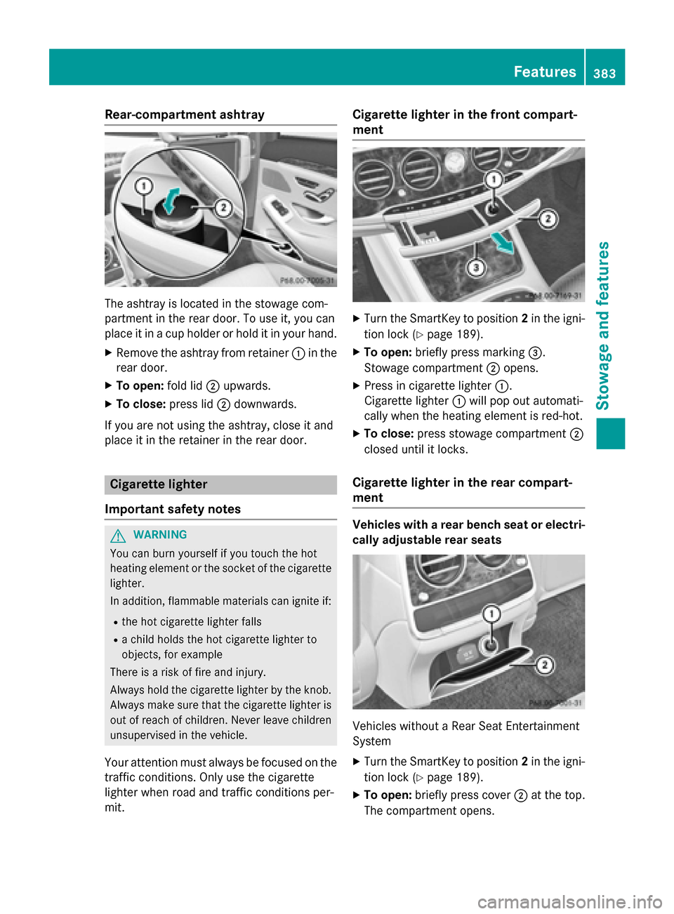 MERCEDES-BENZ S-Class 2015 W222 Owners Manual Rear-compartment ashtray
The ashtray is located in the stowage com-
partment in the rear door. To use it, you can
place it in a cup holder or hold it in your hand.
X Remove the ashtray from retainer :
