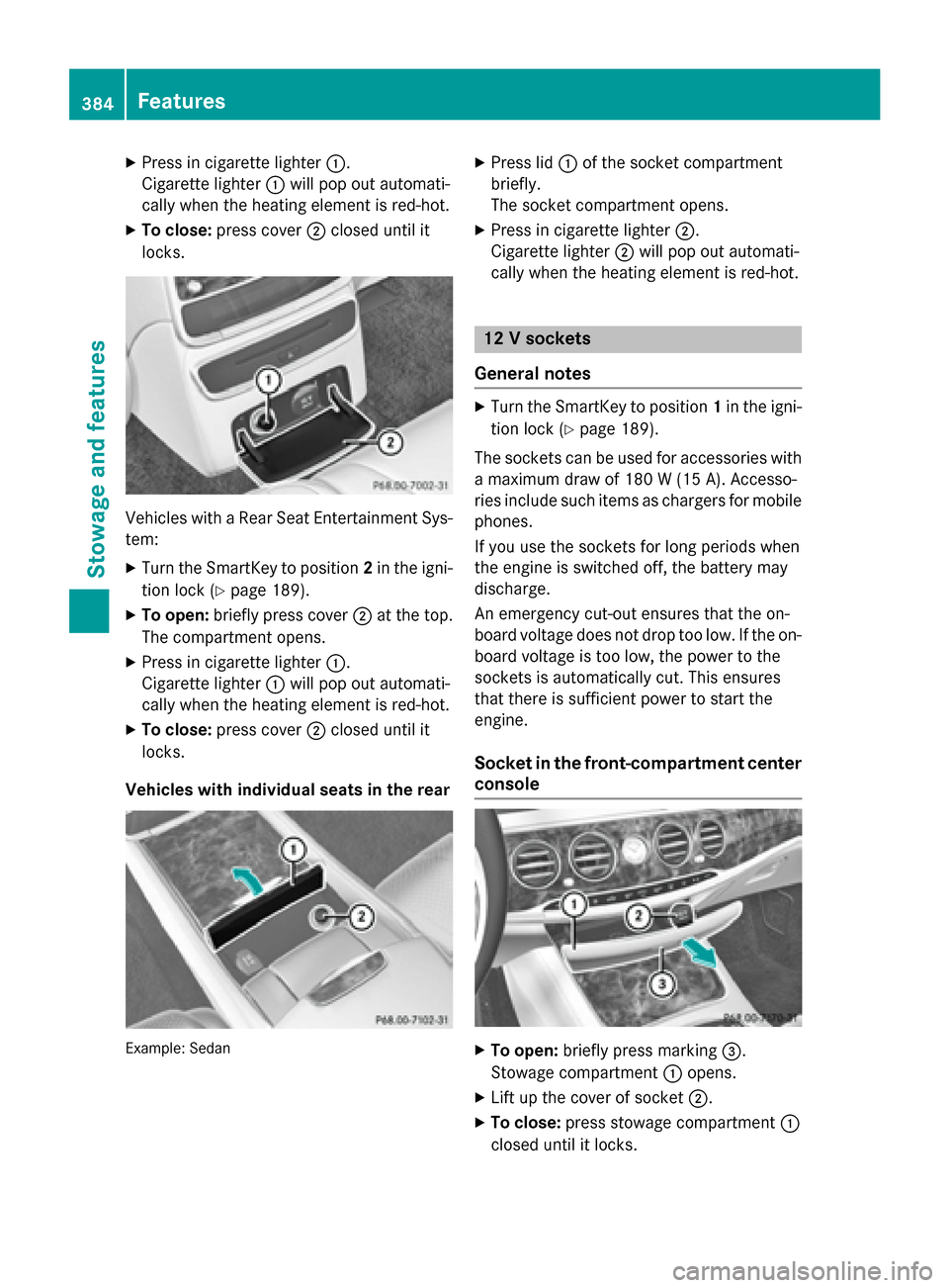 MERCEDES-BENZ S-Class 2015 W222 Owners Manual X
Press in cigarette lighter :.
Cigarette lighter :will pop out automati-
cally when the heating element is red-hot.
X To close: press cover ;closed until it
locks. Vehicles with a Rear Seat Entertain