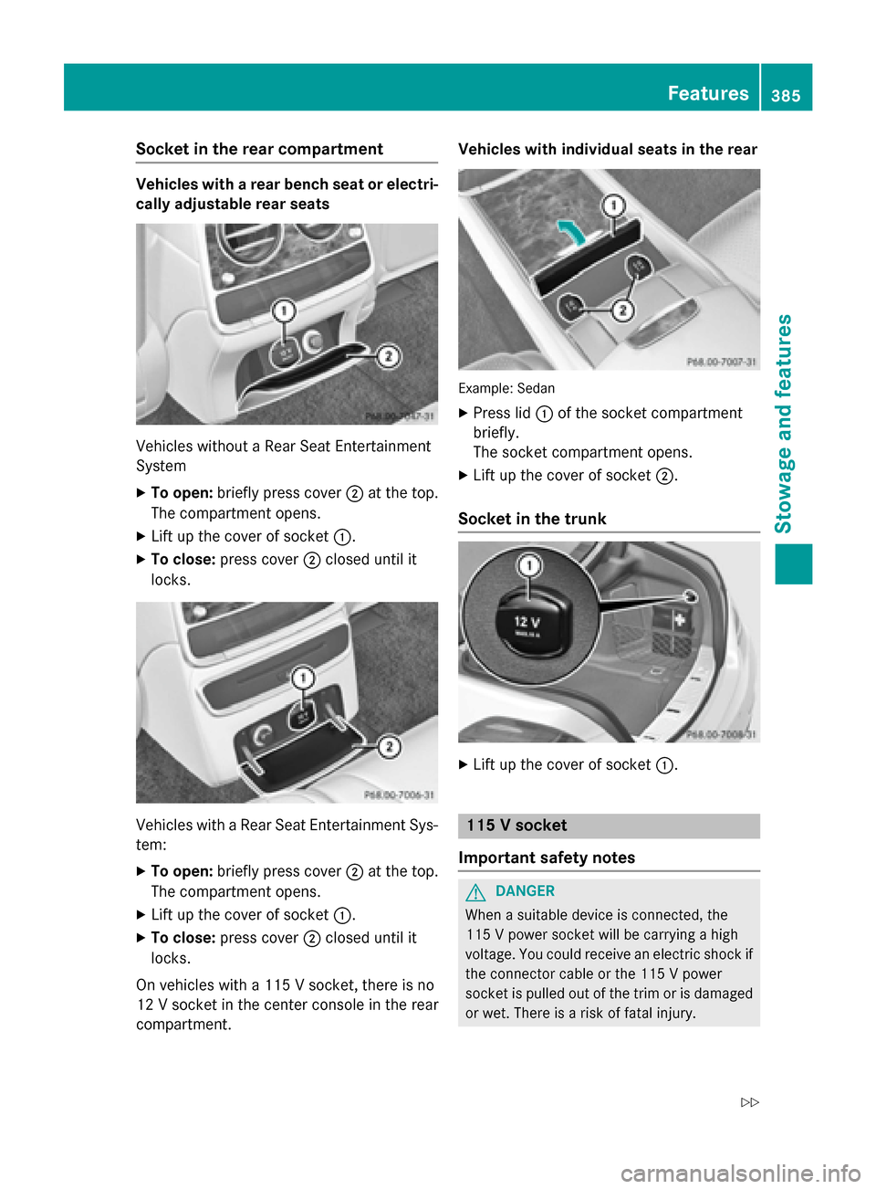 MERCEDES-BENZ S-Class 2015 W222 Owners Manual Socket in the rear compartment
Vehicles with a rear bench seat or electri-
cally adjustable rear seats Vehicles without a Rear Seat Entertainment
System
X To open: briefly press cover ;at the top.
The
