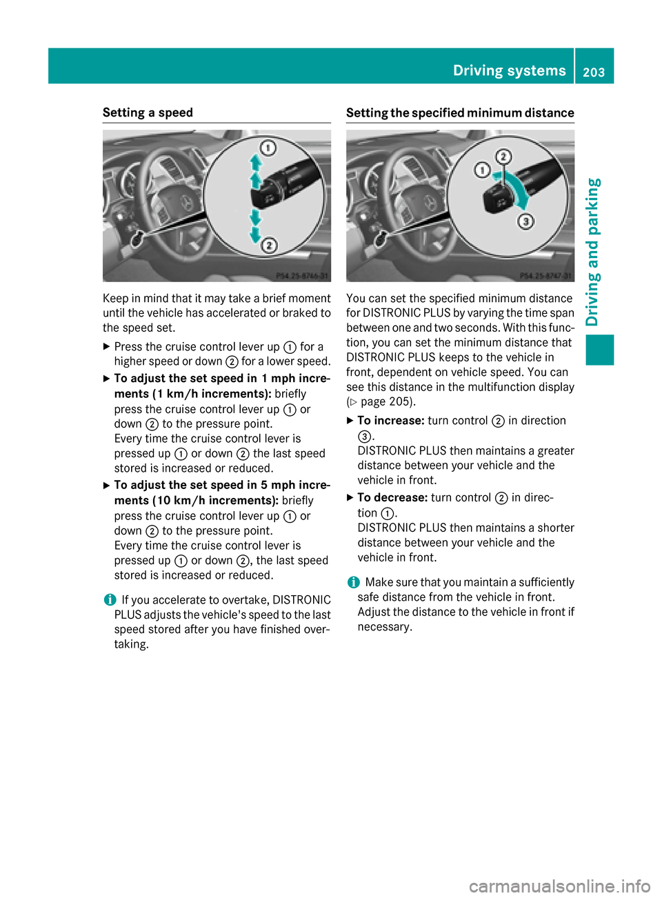 MERCEDES-BENZ M-Class 2015 W166 Owners Manual Setting a speed
Keep in mind that it may take a brief moment
until the vehicle has accelerated or braked to
the speed set.
X Press the cruise control lever up 0043for a
higher speed or down 0044for a 