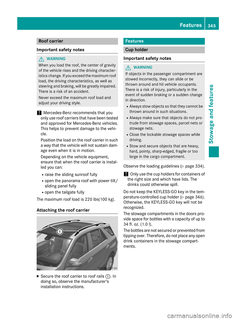 MERCEDES-BENZ M-Class 2015 W166 Owners Manual Roof carrier
Important safety notes G
WARNING
When you load the roof, the center of gravity
of the vehicle rises and the driving character- istics change. If you exceed the maximum roof
load, the driv