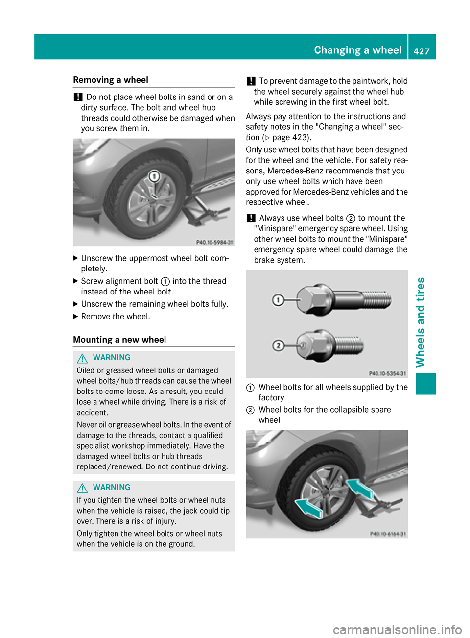MERCEDES-BENZ M-Class 2015 W166 Owners Manual Removing a wheel
!
Do not place wheel bolts in sand or on a
dirty surface. The bolt and wheel hub
threads could otherwise be damaged when you screw them in. X
Unscrew the uppermost wheel bolt com-
ple MERCEDES-BENZ M-Class 2015 W166 Owners Manual Removing a wheel
!
Do not place wheel bolts in sand or on a
dirty surface. The bolt and wheel hub
threads could otherwise be damaged when you screw them in. X
Unscrew the uppermost wheel bolt com-
ple