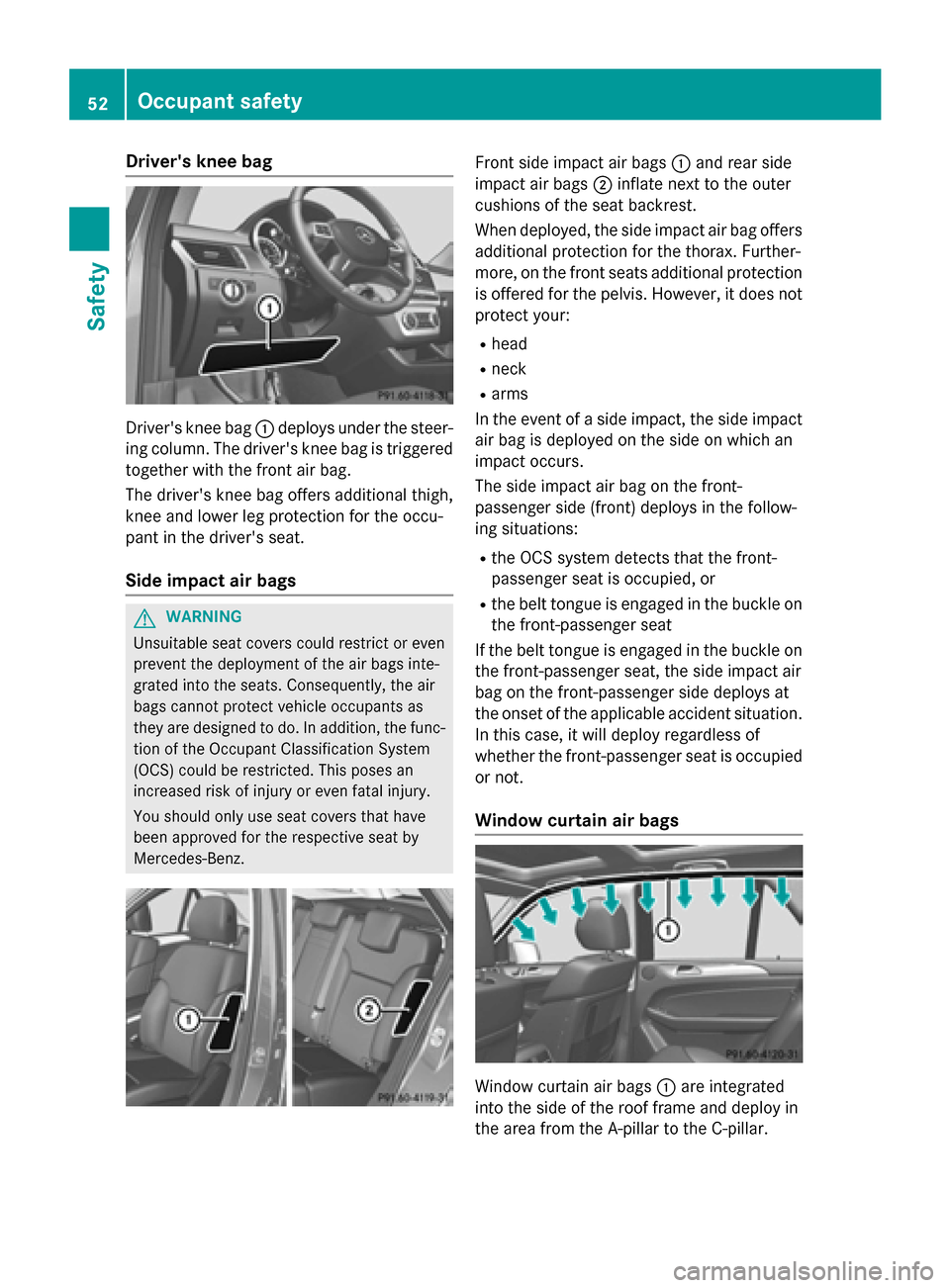 MERCEDES-BENZ M-Class 2015 W166 Owners Manual Drivers knee bag
Drivers knee bag
0043deploys under the steer-
ing column. The drivers knee bag is triggered
together with the front air bag.
The drivers knee bag offers additional thigh,
knee and