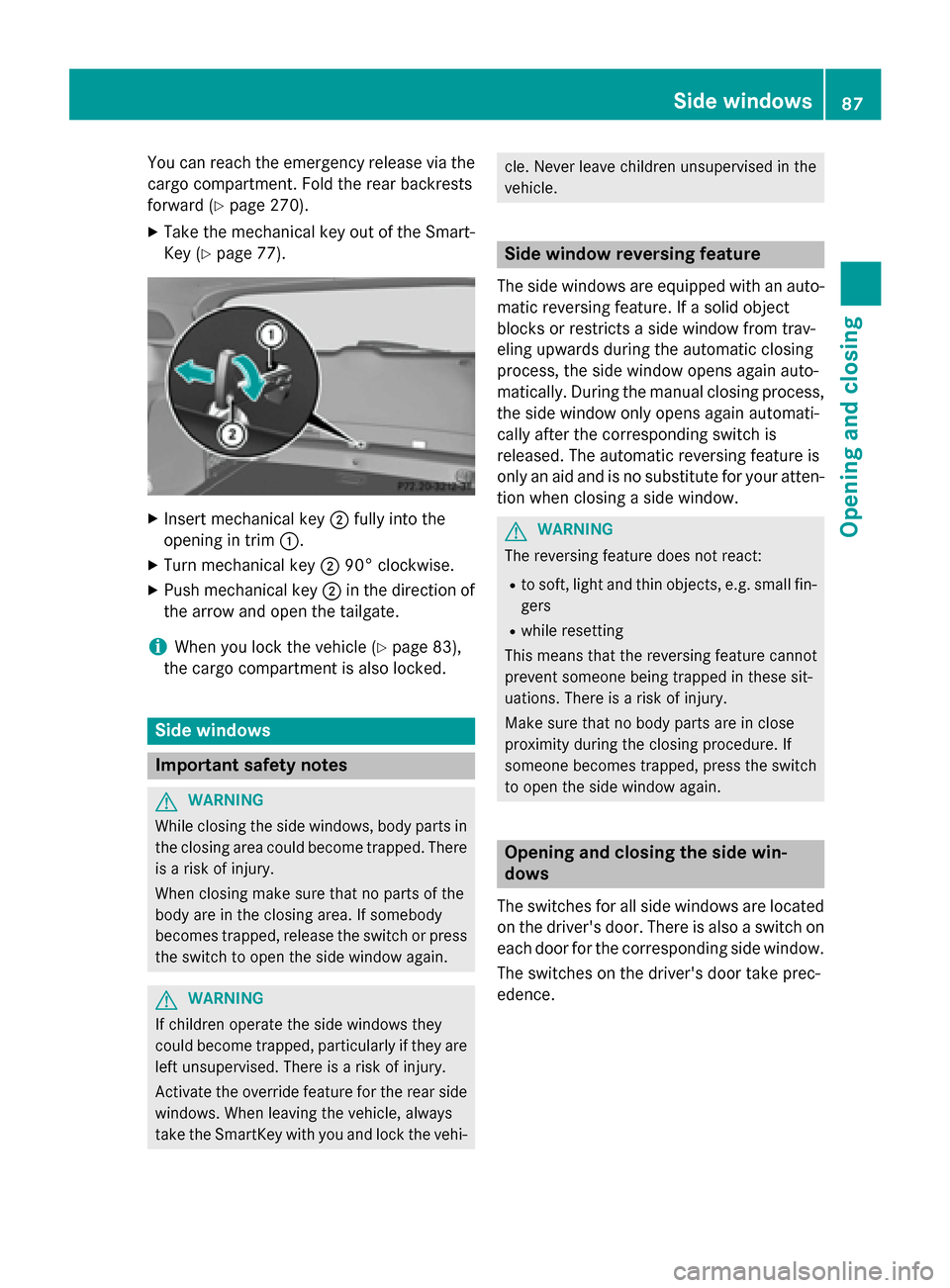 MERCEDES-BENZ GLA-Class 2015 X156 Owners Manual You can reach the emergency release via the
cargo compartment. Fold the rear backrests
forward (Y page 270).
X Take the mechanical key out of the Smart-
Key (Y page 77). X
Insert mechanical key 0044fu