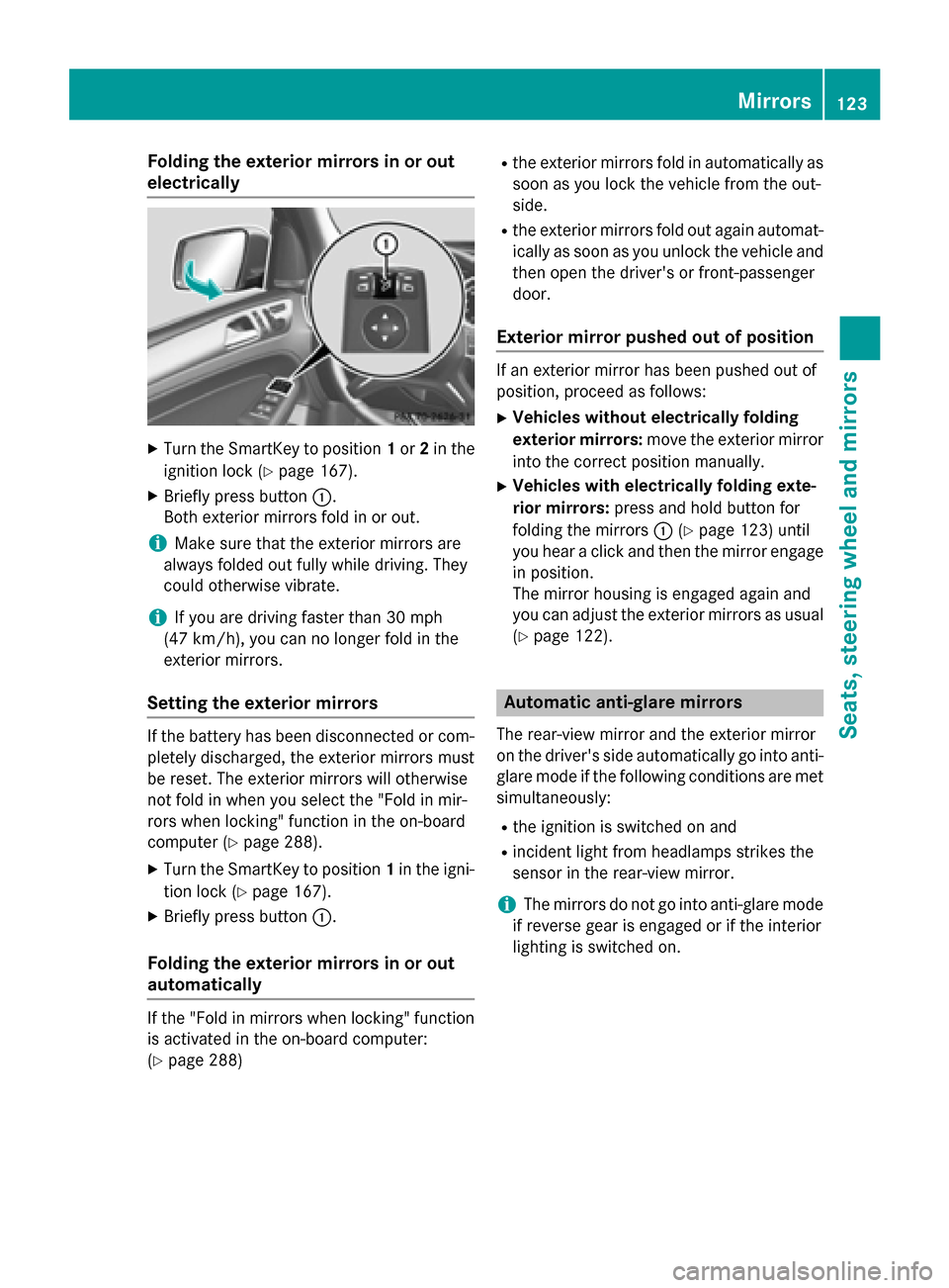 MERCEDES-BENZ GL-Class 2015 X166 Owners Manual Folding the exterior mirrors in or out
electrically X
Turn the SmartKey to position 1or 2in the
ignition lock (Y page 167).
X Briefly press button 0043.
Both exterior mirrors fold in or out.
i Make su