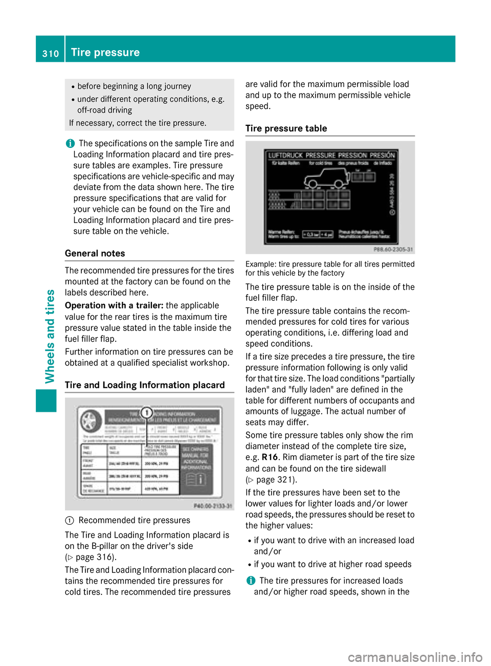MERCEDES-BENZ G-Class 2015 W463 Owners Manual R
before beginning a long journey
R under different operating conditions, e.g.
off-road driving
If necessary, correct the tire pressure.
i The specifications on the sample Tire and
Loading Information MERCEDES-BENZ G-Class 2015 W463 Owners Manual R
before beginning a long journey
R under different operating conditions, e.g.
off-road driving
If necessary, correct the tire pressure.
i The specifications on the sample Tire and
Loading Information