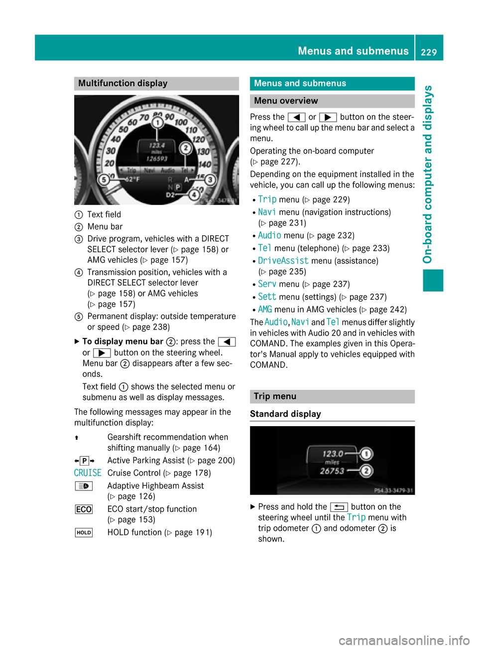 MERCEDES-BENZ CLS-Class 2015 W218 Owners Manual Multifunction display
:
Text field
; Menu bar
= Drive program, vehicles with a DIRECT
SELECT selector lever (Y page 158) or
AMG vehicles (Y page 157)
? Transmission position, vehicles with a
DIRECT SE