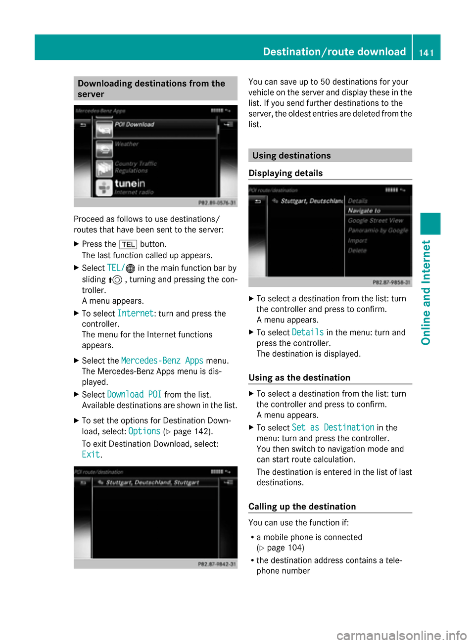 MERCEDES-BENZ C-Class 2015 W205 Comand Manual Downloading destinations from the
server Proceed as follows to use destinations/
routes that have been sent to the server:
X Press the 002Bbutton.
The last function called up appears.
X Select TEL/
TE MERCEDES-BENZ C-Class 2015 W205 Comand Manual Downloading destinations from the
server Proceed as follows to use destinations/
routes that have been sent to the server:
X Press the 002Bbutton.
The last function called up appears.
X Select TEL/
TE