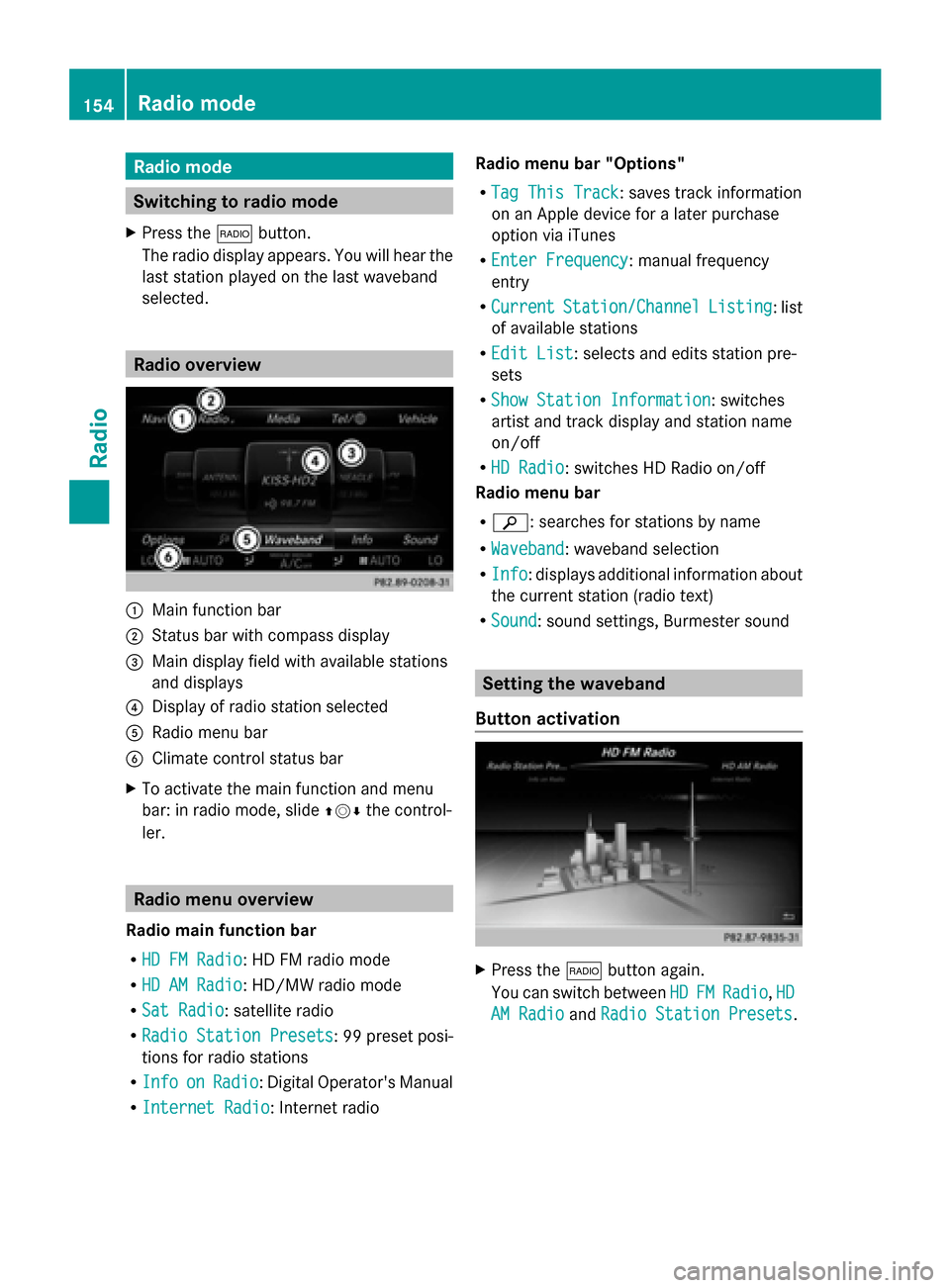 MERCEDES-BENZ C-Class 2015 W205 Comand Manual Radio mode
Switching to radio mode
X Press the 002Abutton.
The radio display appears. You will hear the
last station played on the last waveband
selected. Radio overview
0043
Main function bar
0044 St MERCEDES-BENZ C-Class 2015 W205 Comand Manual Radio mode
Switching to radio mode
X Press the 002Abutton.
The radio display appears. You will hear the
last station played on the last waveband
selected. Radio overview
0043
Main function bar
0044 St