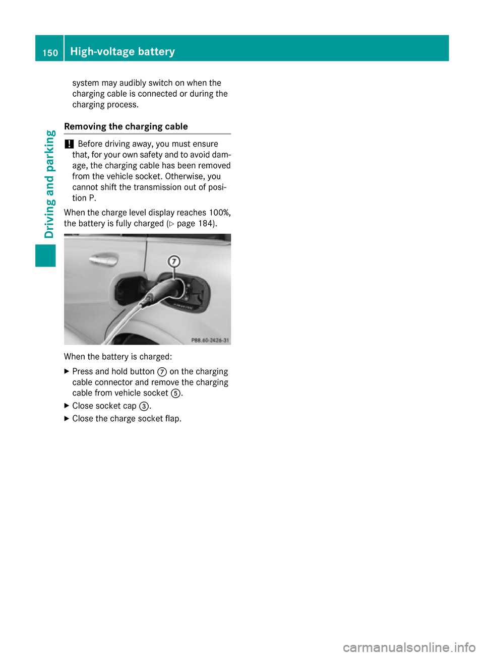 MERCEDES-BENZ B-Class ELECTRIC 2015 W246 Owners Manual system may audibly switch on when the
charging cable is connected or during the
charging process.
Removing the charging cable !
Before driving away, you must ensure
that, for your own safety and to av