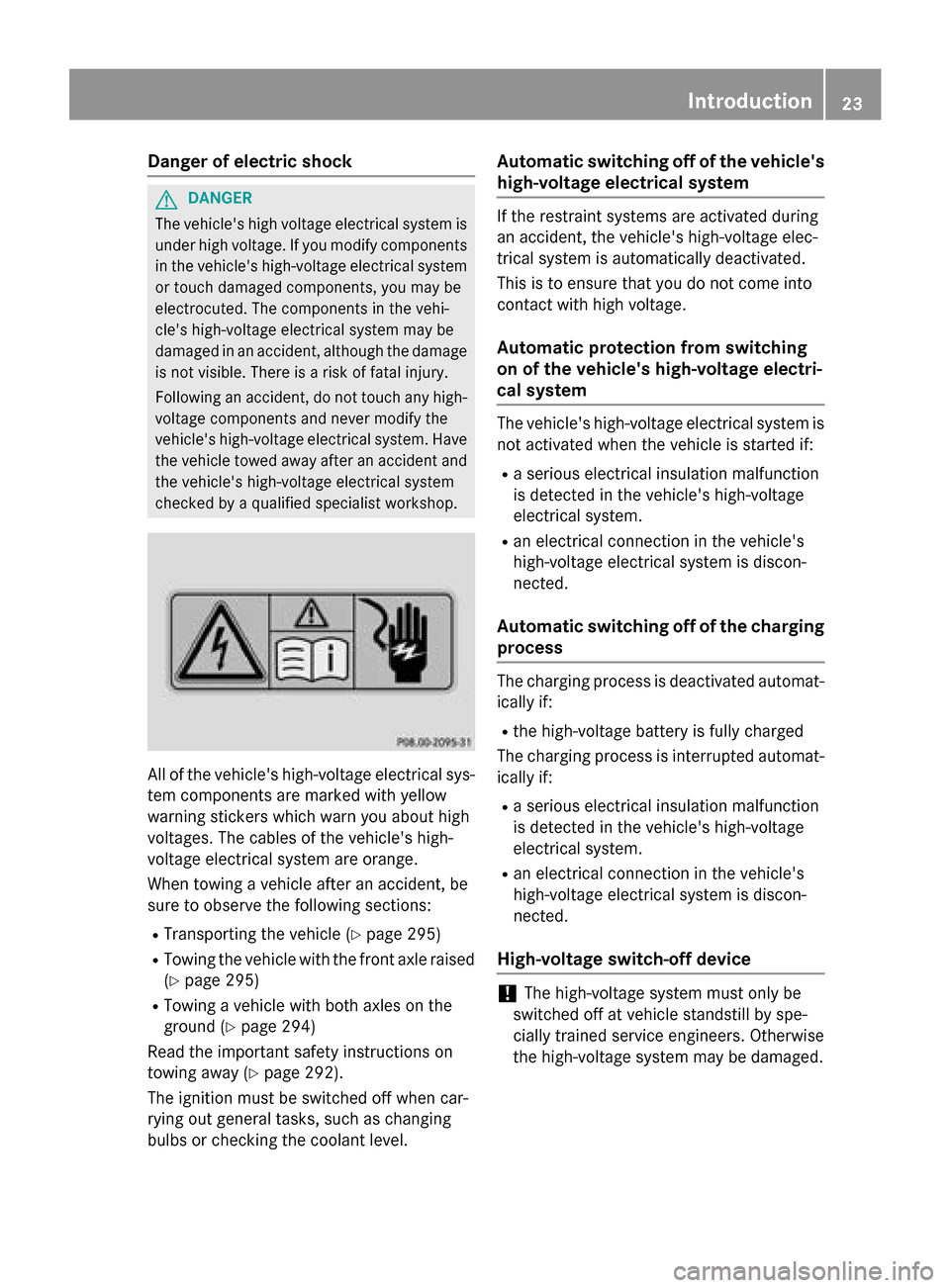 MERCEDES-BENZ B-Class ELECTRIC 2015 W246 Owners Manual Danger of electric shock
G
DANGER
The vehicles high voltage electrical system is under high voltage. If you modify components
in the vehicles high-voltage electrical system or touch damaged componen MERCEDES-BENZ B-Class ELECTRIC 2015 W246 Owners Manual Danger of electric shock
G
DANGER
The vehicles high voltage electrical system is under high voltage. If you modify components
in the vehicles high-voltage electrical system or touch damaged componen