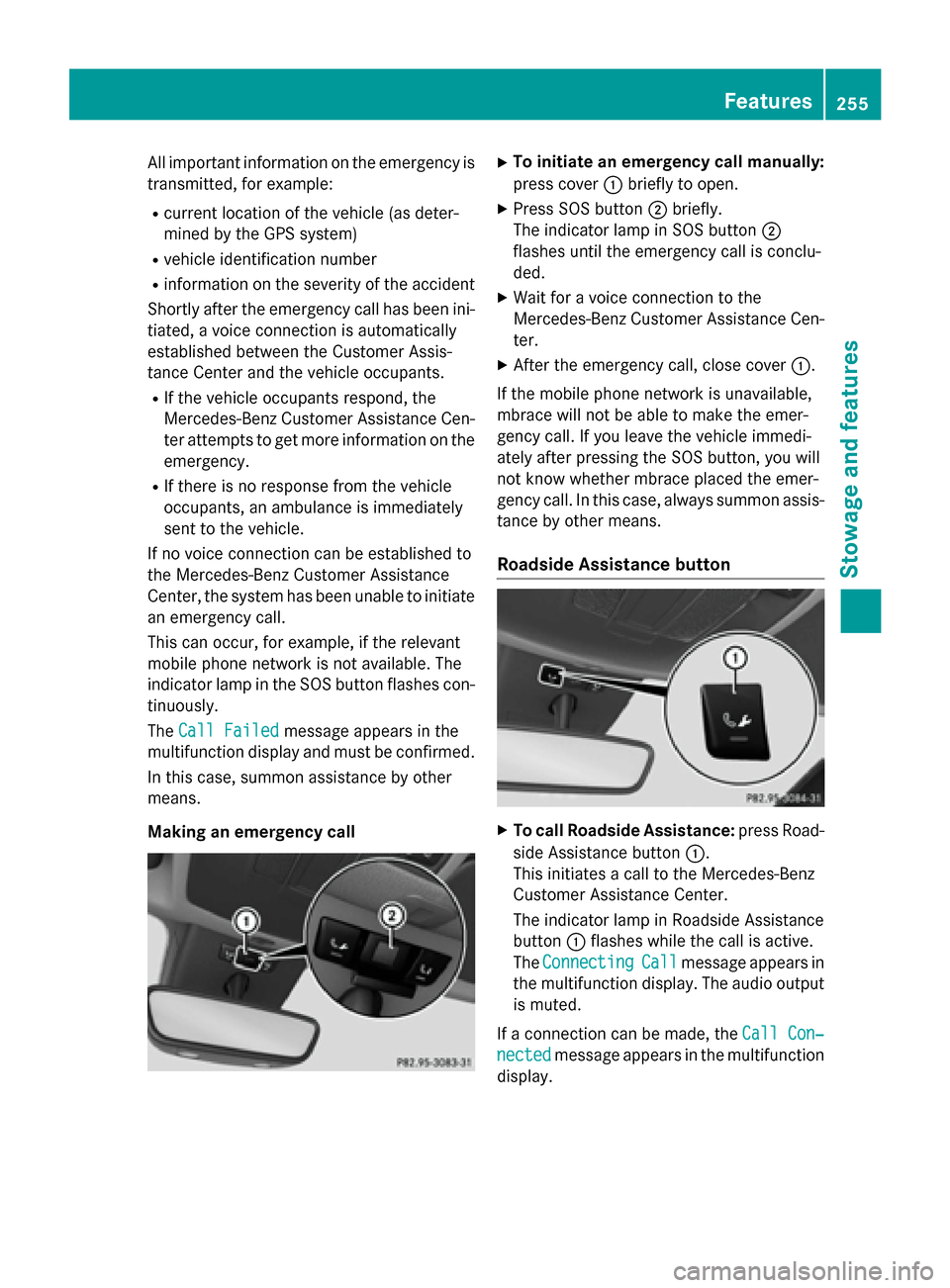 MERCEDES-BENZ B-Class ELECTRIC 2015 W246 Owners Manual All important information on the emergency is
transmitted, for example:
R current location of the vehicle (as deter-
mined by the GPS system)
R vehicle identification number
R information on the sever