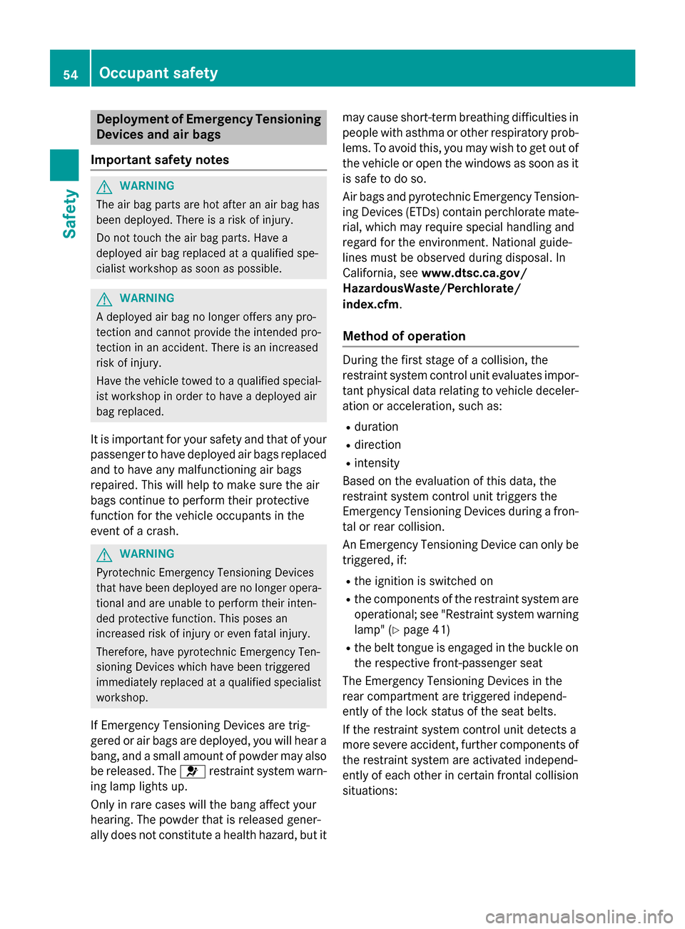 MERCEDES-BENZ B-Class ELECTRIC 2015 W246 Owners Manual Deployment of Emergency Tensioning
Devices and air bags
Important safety notes G
WARNING
The air bag parts are hot after an air bag has
been deployed. There is a risk of injury.
Do not touch the air b MERCEDES-BENZ B-Class ELECTRIC 2015 W246 Owners Manual Deployment of Emergency Tensioning
Devices and air bags
Important safety notes G
WARNING
The air bag parts are hot after an air bag has
been deployed. There is a risk of injury.
Do not touch the air b