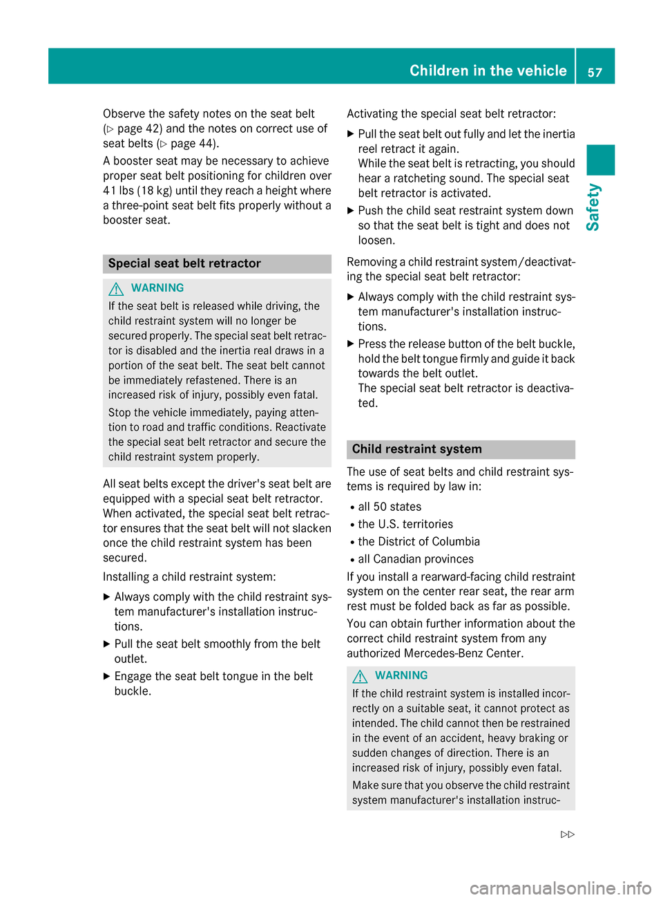 MERCEDES-BENZ B-Class ELECTRIC 2015 W246 Owners Manual Observe the safety notes on the seat belt
(Y page 42) and the notes on correct use of
seat belts (Y page 44).
A booster seat may be necessary to achieve
proper seat belt positioning for children over
MERCEDES-BENZ B-Class ELECTRIC 2015 W246 Owners Manual Observe the safety notes on the seat belt
(Y page 42) and the notes on correct use of
seat belts (Y page 44).
A booster seat may be necessary to achieve
proper seat belt positioning for children over