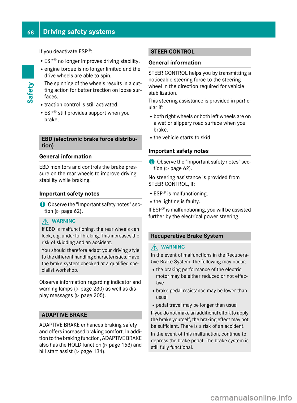 MERCEDES-BENZ B-Class ELECTRIC 2015 W246 Owners Manual If you deactivate ESP
®
:
R ESP ®
no longer improves driving stability.
R engine torque is no longer limited and the
drive wheels are able to spin.
The spinning of the wheels results in a cut-
ting MERCEDES-BENZ B-Class ELECTRIC 2015 W246 Owners Manual If you deactivate ESP
®
:
R ESP ®
no longer improves driving stability.
R engine torque is no longer limited and the
drive wheels are able to spin.
The spinning of the wheels results in a cut-
ting