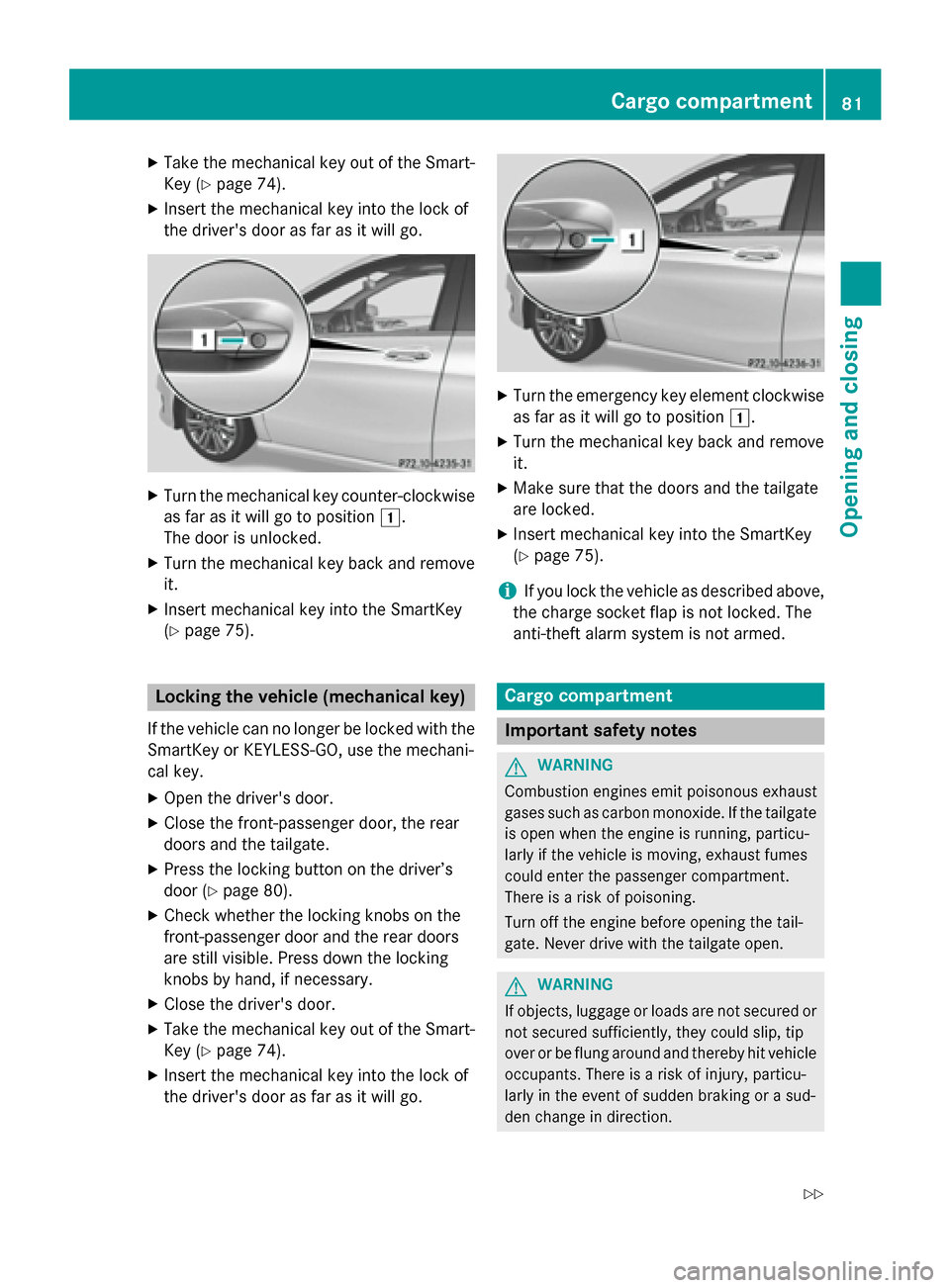 MERCEDES-BENZ B-Class ELECTRIC 2015 W246 Owners Manual X
Take the mechanical key out of the Smart-
Key (Y page 74).
X Insert the mechanical key into the lock of
the drivers door as far as it will go. X
Turn the mechanical key counter-clockwise
as far as MERCEDES-BENZ B-Class ELECTRIC 2015 W246 Owners Manual X
Take the mechanical key out of the Smart-
Key (Y page 74).
X Insert the mechanical key into the lock of
the drivers door as far as it will go. X
Turn the mechanical key counter-clockwise
as far as