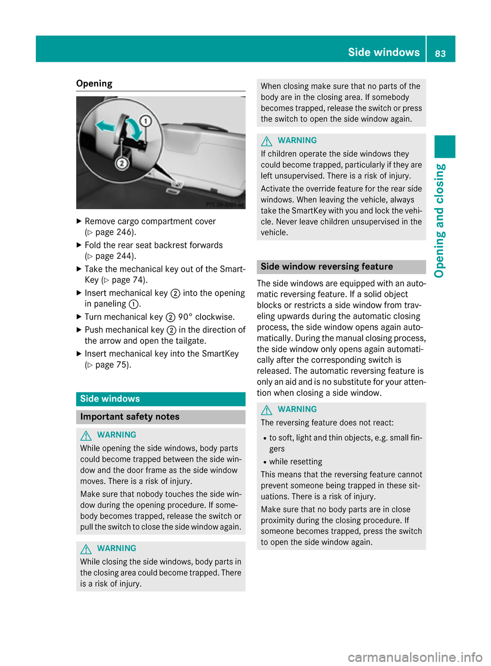 MERCEDES-BENZ B-Class ELECTRIC 2015 W246 Owners Manual Opening
X
Remove cargo compartment cover
(Y page 246).
X Fold the rear seat backrest forwards
(Y page 244).
X Take the mechanical key out of the Smart-
Key (Y page 74).
X Insert mechanical key ;into t MERCEDES-BENZ B-Class ELECTRIC 2015 W246 Owners Manual Opening
X
Remove cargo compartment cover
(Y page 246).
X Fold the rear seat backrest forwards
(Y page 244).
X Take the mechanical key out of the Smart-
Key (Y page 74).
X Insert mechanical key ;into t
