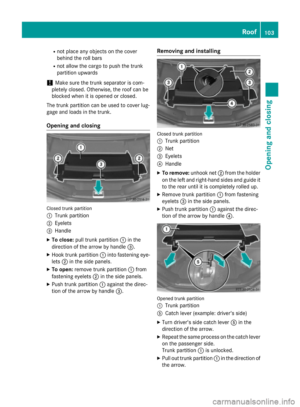 MERCEDES-BENZ SL-Class 2016 R231 Owners Manual Rnot place any objects on the cover
behind the roll bars
Rnot allow the cargo to push the trunk
partition upwards
!Make sure the trunk separator is com-
pletely closed. Otherwise, the roof can be
bloc