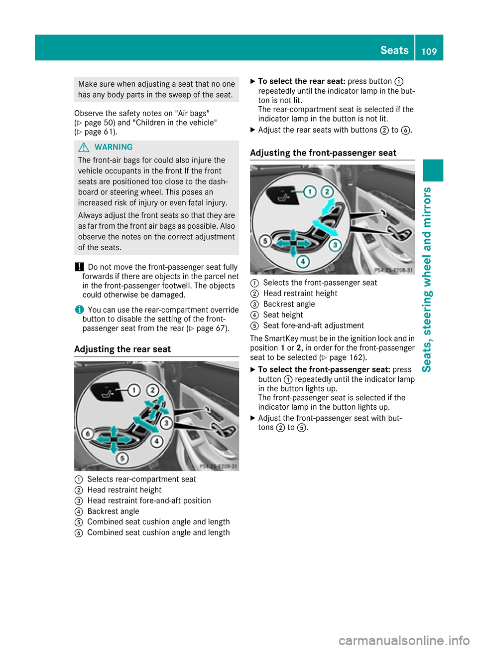 MERCEDES-BENZ S-Class SEDAN 2016 W222 Owners Manual Make sure when adjusting a seat that no one
has any body parts in the sweep of the seat.
Observe the safety notes on "Air bags"
(
Ypage 50) and "Children in the vehicle"
(Ypage 61).
GWARNING
The front