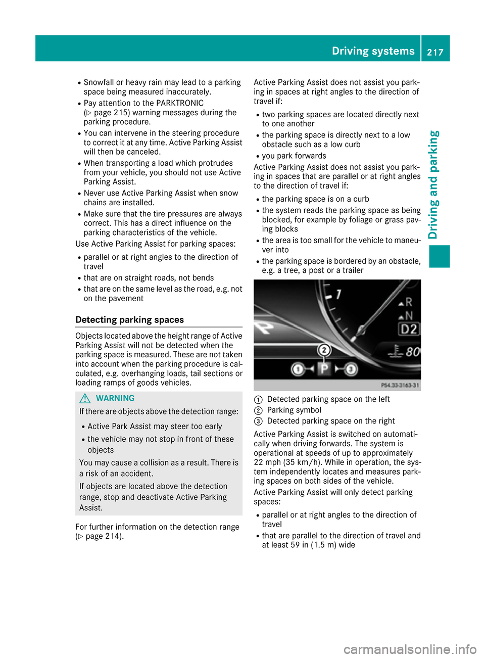 MERCEDES-BENZ S-Class SEDAN 2016 W222 Owners Manual RSnowfall or heavy rain may lead to a parking
space being measured inaccurately.
RPay attention to the PARKTRONIC
(Ypage 215) warning messages during the
parking procedure.
RYou can intervene in the s MERCEDES-BENZ S-Class SEDAN 2016 W222 Owners Manual RSnowfall or heavy rain may lead to a parking
space being measured inaccurately.
RPay attention to the PARKTRONIC
(Ypage 215) warning messages during the
parking procedure.
RYou can intervene in the s