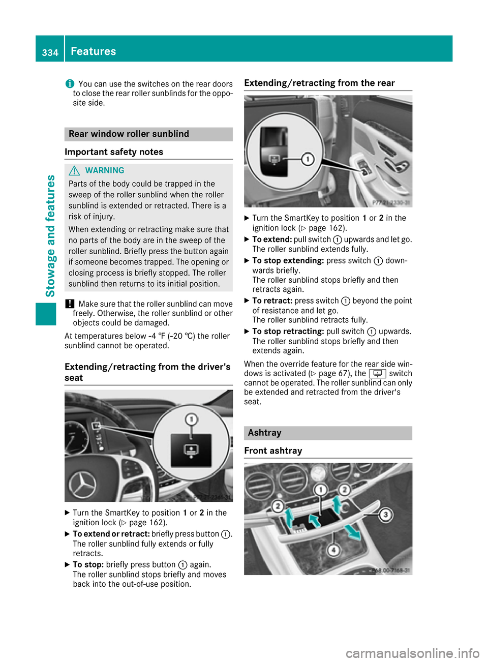 MERCEDES-BENZ S-Class SEDAN 2016 W222 Owners Manual iYou can use the switches on the rear doors
to close the rear roller sunblinds for the oppo-
site side.
Rear window roller sunblind
Important safety notes
GWARNING
Parts of the body could be trapped i