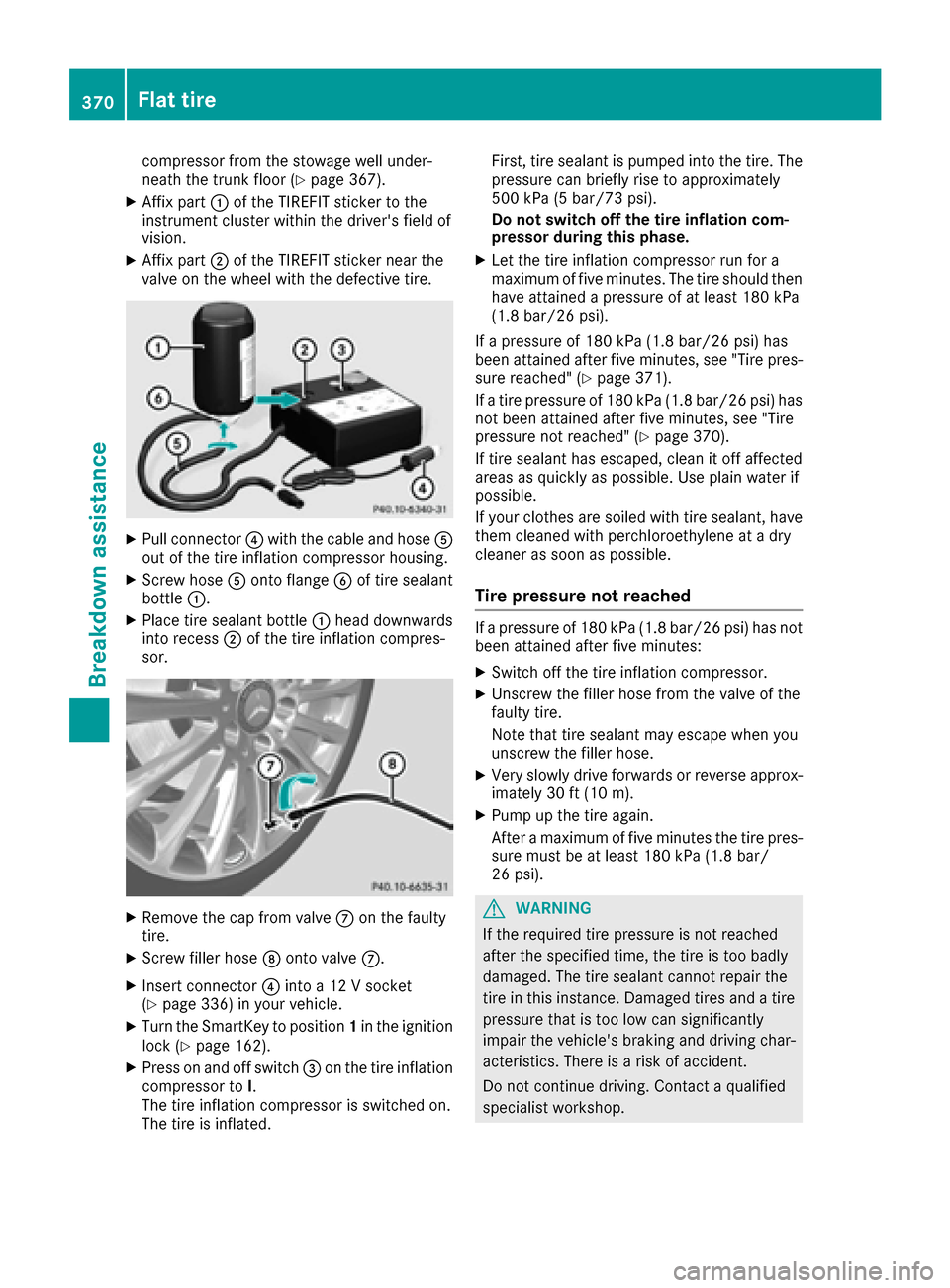 MERCEDES-BENZ S-Class SEDAN 2016 W222 Owners Manual compressor from the stowage well under-
neath the trunk floor (Ypage 367).
XAffix part:of the TIREFIT sticker to the
instrument cluster within the drivers field of
vision.
XAffix part ;of the TIREFIT