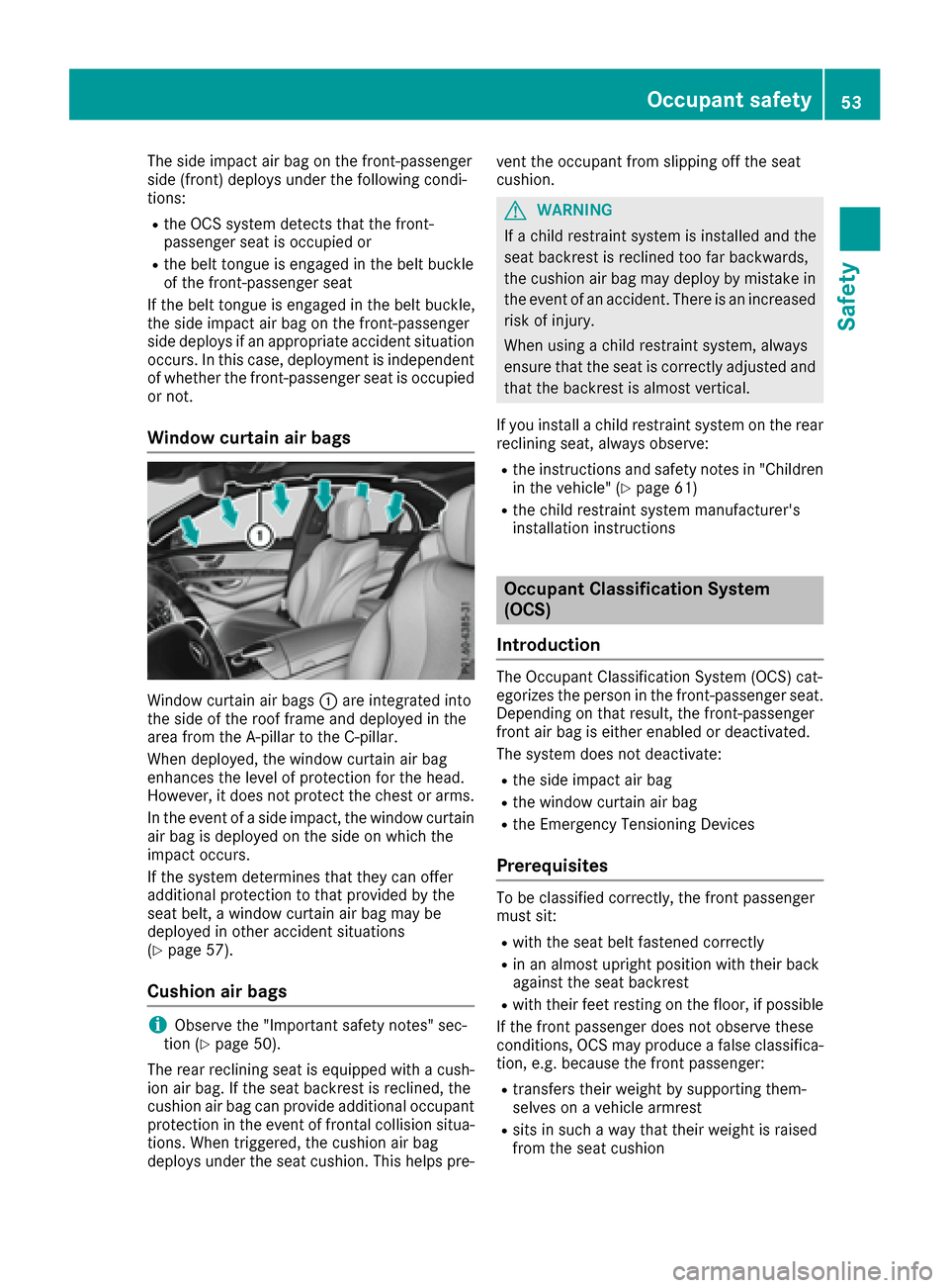 MERCEDES-BENZ S-Class SEDAN 2016 W222 Owners Manual The side impact air bag on the front-passenger
side (front) deploys under the following condi-
tions:
Rthe OCS system detects that the front-
passenger seat is occupied or
Rthe belt tongue is engaged MERCEDES-BENZ S-Class SEDAN 2016 W222 Owners Manual The side impact air bag on the front-passenger
side (front) deploys under the following condi-
tions:
Rthe OCS system detects that the front-
passenger seat is occupied or
Rthe belt tongue is engaged