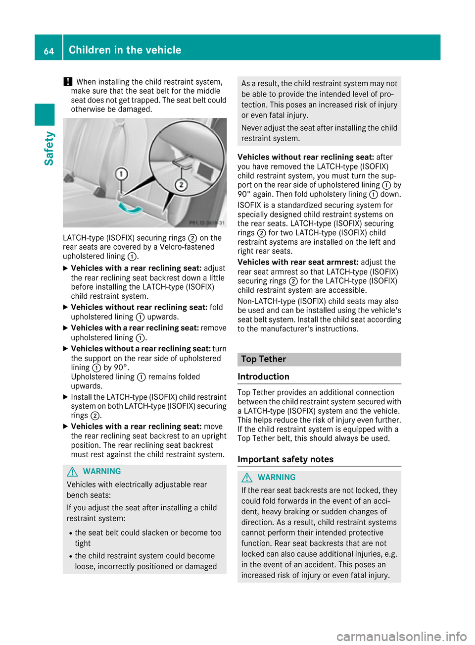 MERCEDES-BENZ S-Class SEDAN 2016 W222 Owners Manual !When installing the child restraint system,
make sure that the seat belt for the middle
seat does not get trapped. The seat belt could
otherwise be damaged.
LATCH-type (ISOFIX) securing rings ;on the MERCEDES-BENZ S-Class SEDAN 2016 W222 Owners Manual !When installing the child restraint system,
make sure that the seat belt for the middle
seat does not get trapped. The seat belt could
otherwise be damaged.
LATCH-type (ISOFIX) securing rings ;on the