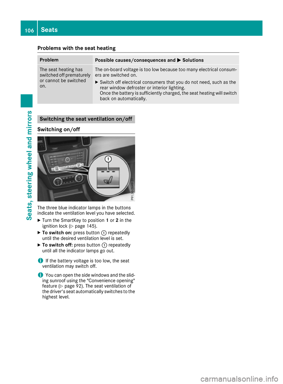 MERCEDES-BENZ GLE-Class 2016 W218 Owners Manual Problems with the seat heating
ProblemPossible causes/consequences andMSolutions
The seat heating has
switched off prematurely
or cannot be switched
on.The on-board voltage is too low because too many MERCEDES-BENZ GLE-Class 2016 W218 Owners Manual Problems with the seat heating
ProblemPossible causes/consequences andMSolutions
The seat heating has
switched off prematurely
or cannot be switched
on.The on-board voltage is too low because too many